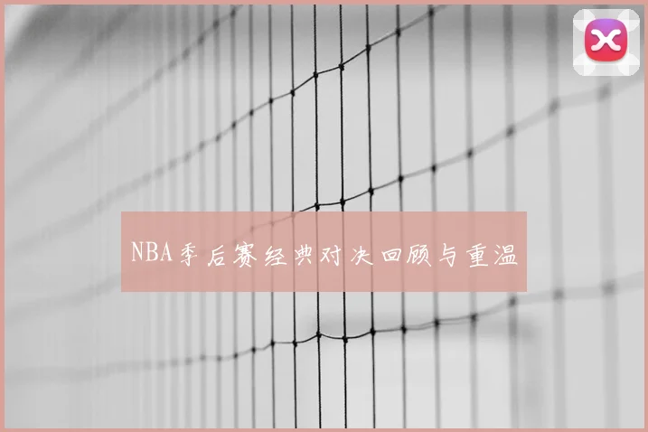 NBA季后赛经典对决回顾与重温