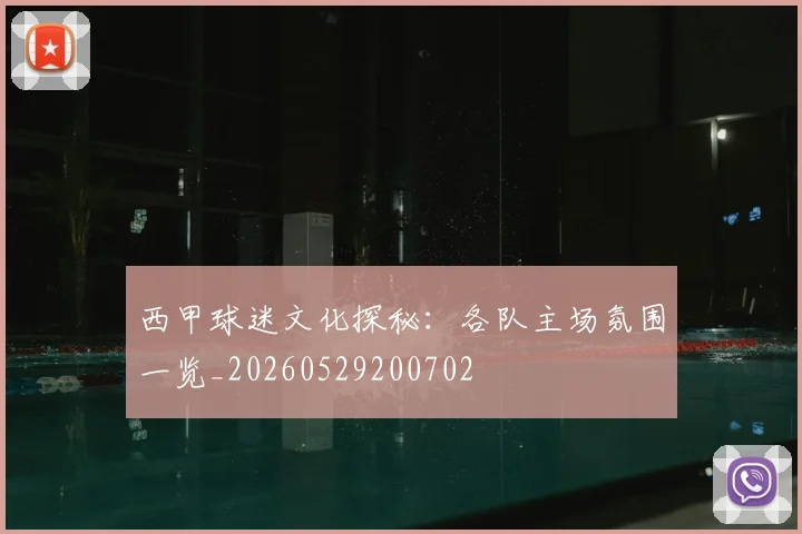 西甲球迷文化探秘：各队主场氛围一览_20260529200702