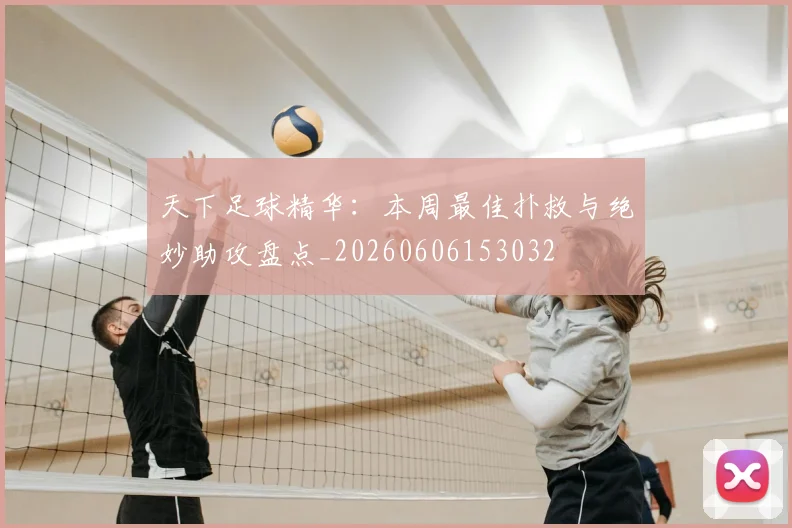 天下足球精华：本周最佳扑救与绝妙助攻盘点_20260606153032