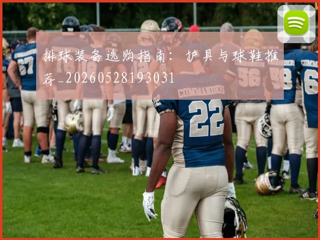 排球装备选购指南:护具与球鞋推荐_20260528193031