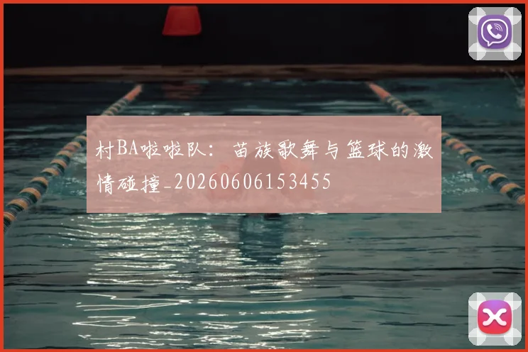 村BA啦啦队:苗族歌舞与篮球的激情碰撞_20260606153455