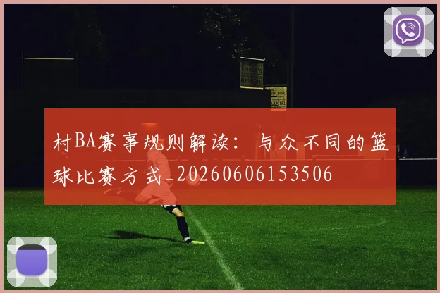 村BA赛事规则解读：与众不同的篮球比赛方式_20260606153506