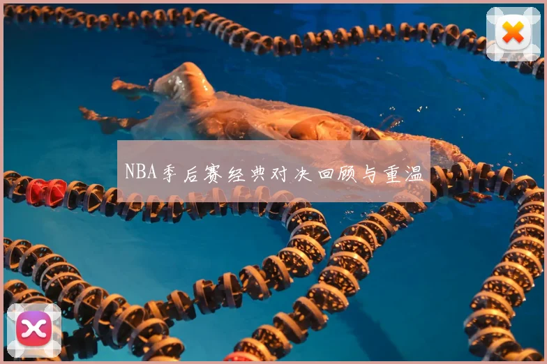 NBA季后赛经典对决回顾与重温