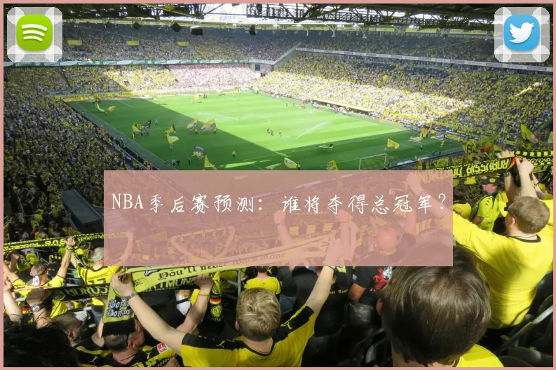 NBA季后赛预测：谁将夺得总冠军？