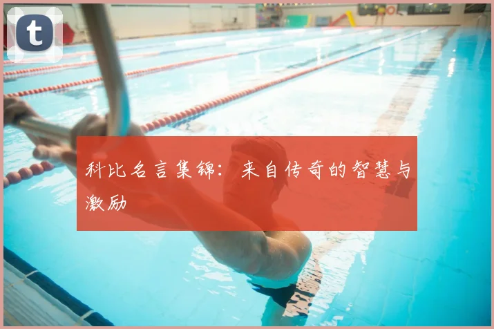 科比名言集锦：来自传奇的智慧与激励