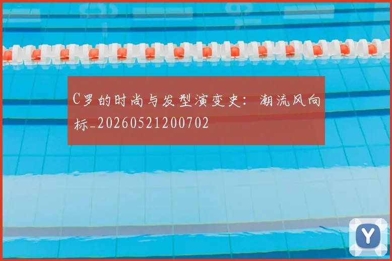 C罗的时尚与发型演变史：潮流风向标_20260521200702
