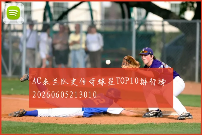 AC米兰队史传奇球星TOP10排行榜_20260605213010