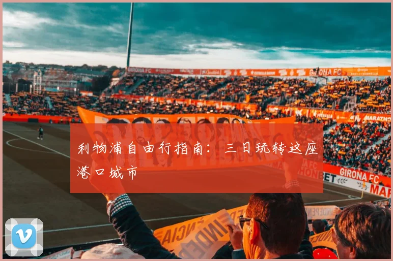 利物浦自由行指南:三日玩转这座港口城市